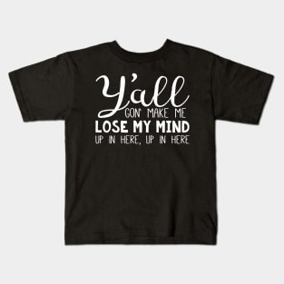 Y'all Gon' Make Me Lose my Mind - White Text Kids T-Shirt